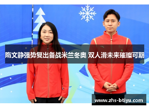 隋文静强势复出备战米兰冬奥 双人滑未来璀璨可期 隋文静强势复出备战米兰冬奥 双人滑未来璀璨可期