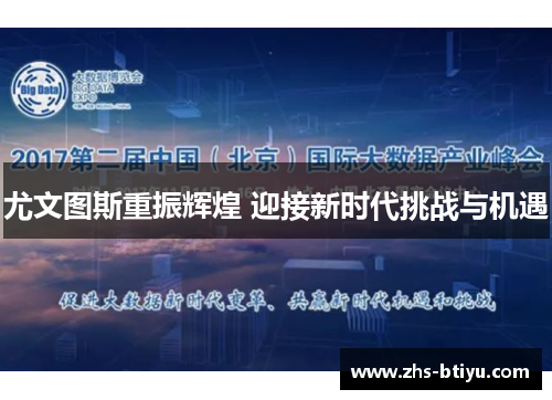 尤文图斯重振辉煌 迎接新时代挑战与机遇 尤文图斯重振辉煌 迎接新时代挑战与机遇