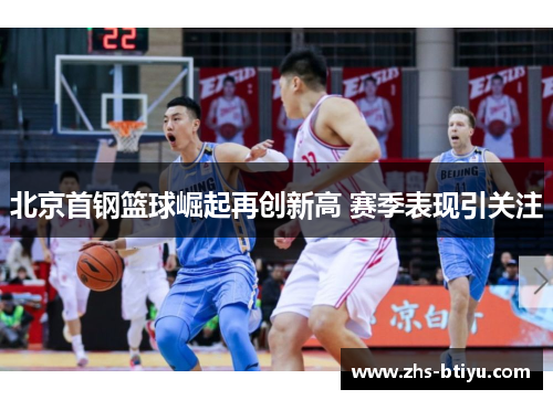 北京首钢篮球崛起再创新高 赛季表现引关注 北京首钢篮球崛起再创新高 赛季表现引关注