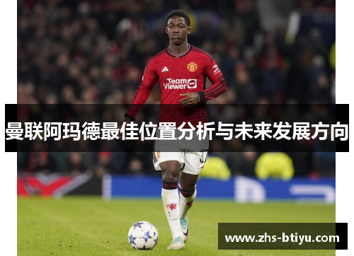 曼联阿玛德最佳位置分析与未来发展方向