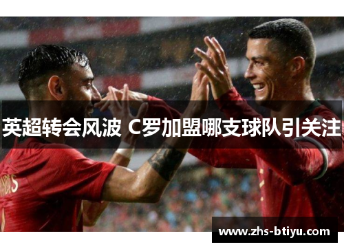 英超转会风波 C罗加盟哪支球队引关注 英超转会风波 C罗加盟哪支球队引关注