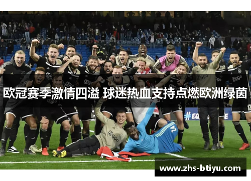 欧冠赛季激情四溢 球迷热血支持点燃欧洲绿茵 欧冠赛季激情四溢 球迷热血支持点燃欧洲绿茵