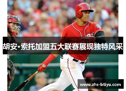 胡安·索托加盟五大联赛展现独特风采